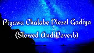 Piyawa Chalabe Diesel Gadiya Slowed And Reverb [upl. by Bala917]